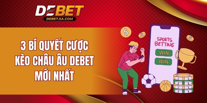 3 bí quyết cược kèo châu Âu DEBET mới nhất