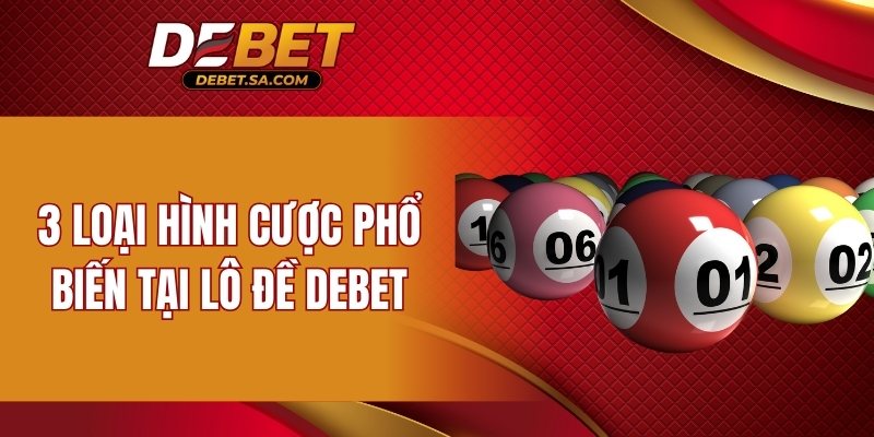 3 loại hình cược phổ biến tại lô đề DEBET