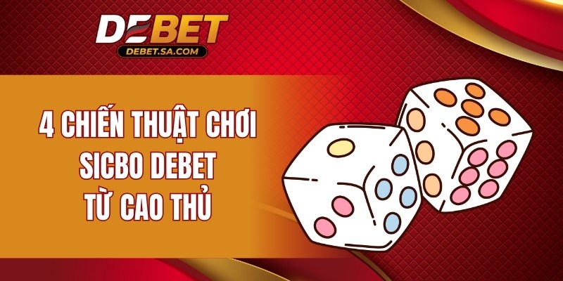 4 chiến thuật chơi sicbo DEBET từ cao thủ