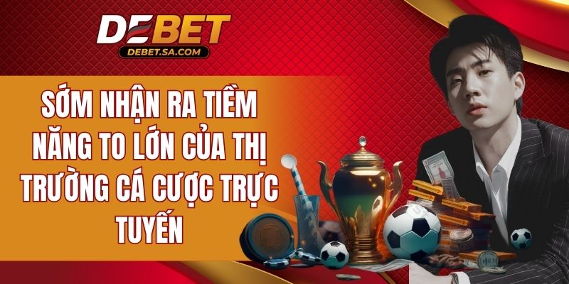 Anh sớm nhận ra tiềm năng của thị trường cá cược