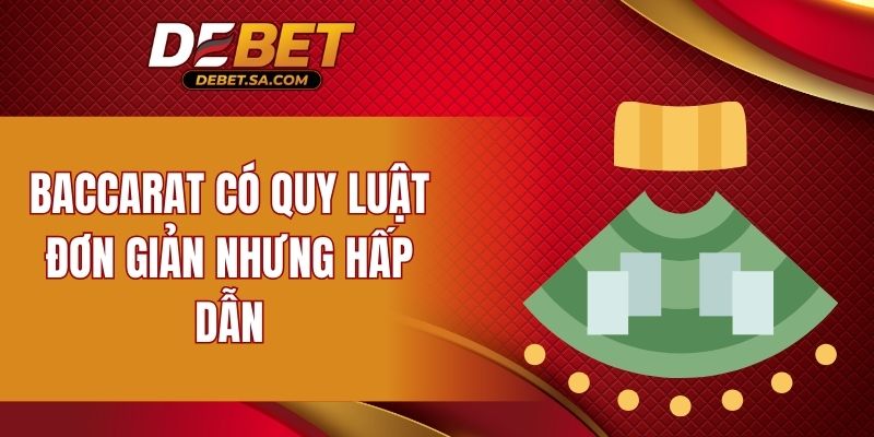 Baccarat có quy luật đơn giản nhưng hấp dẫn