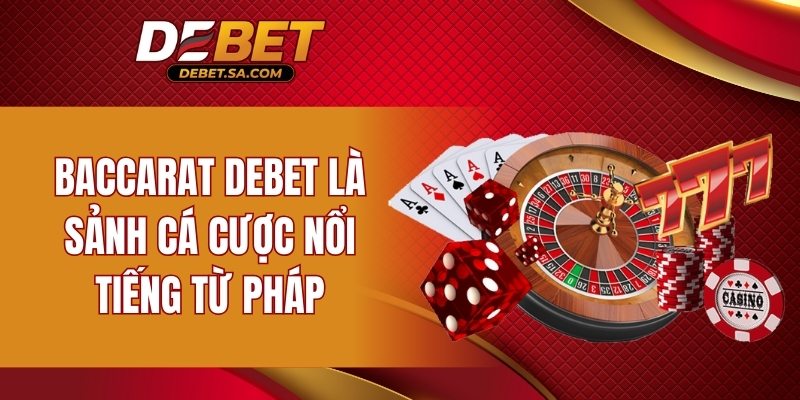 Baccarat DEBET là sảnh cá cược nổi tiếng từ Pháp