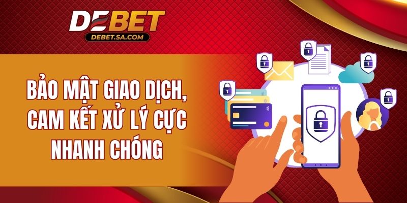 Bảo mật giao dịch, cam kết xử lý cực nhanh chóng
