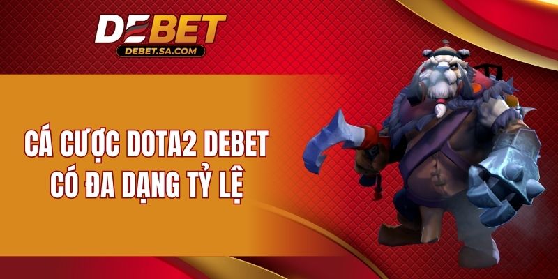 Cá cược Dota2 DEBET có đa dạng tỷ lệ 