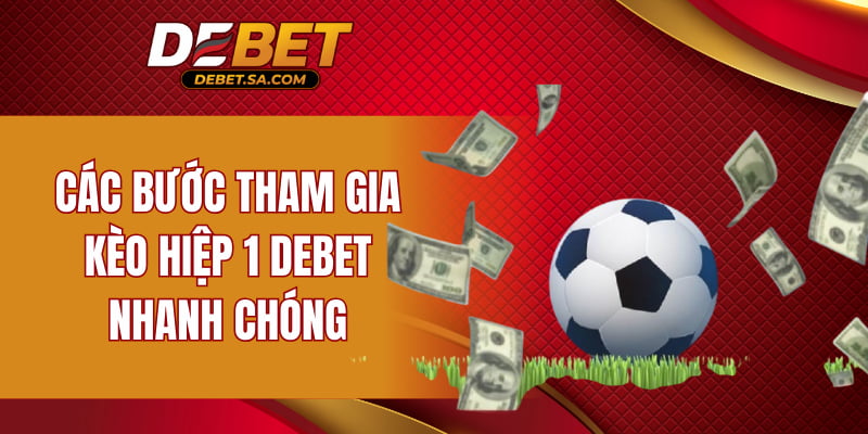Các bước tham gia kèo hiệp 1 DEBET nhanh chóng