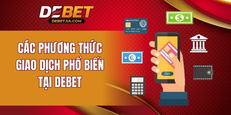 Các phương thức giao dịch phổ biến tại DEBET 