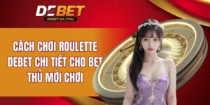 cách chơi Roulette DEBET chi tiết