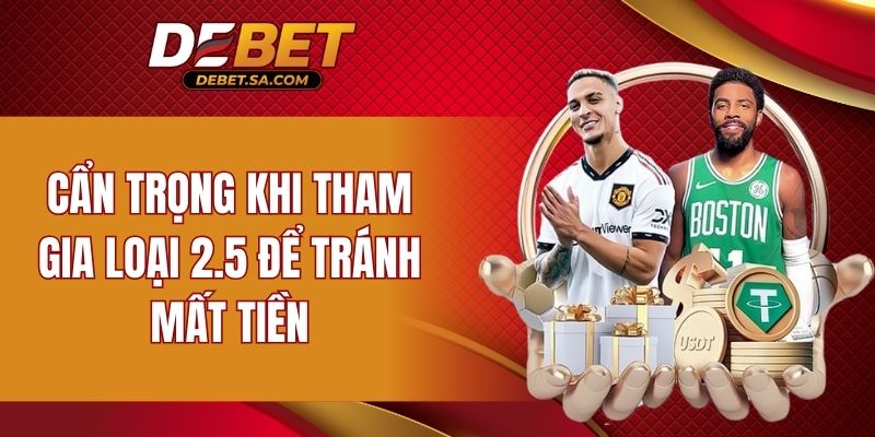 Cẩn trọng khi tham gia loại 2.5 để tránh mất tiền