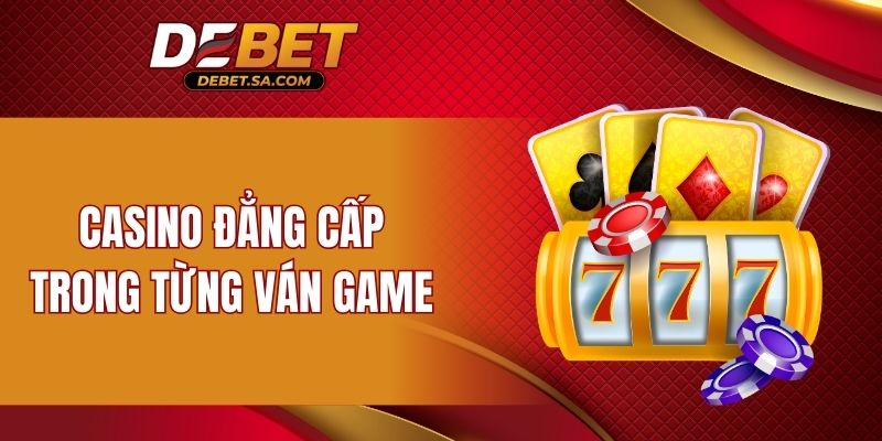 Casino DEBET đẳng cấp trong từng ván game