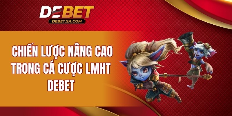 Chiến lược nâng cao trong cá cược LMHT DEBET