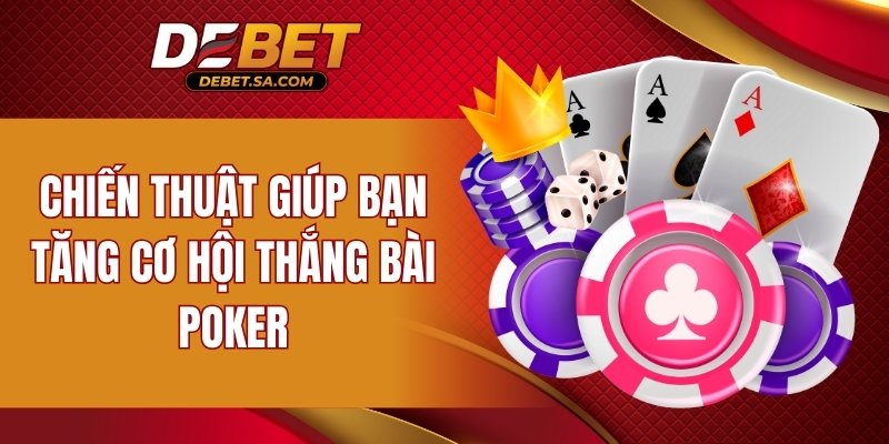 Chiến thuật giúp bạn tăng cơ hội thắng bài Poker