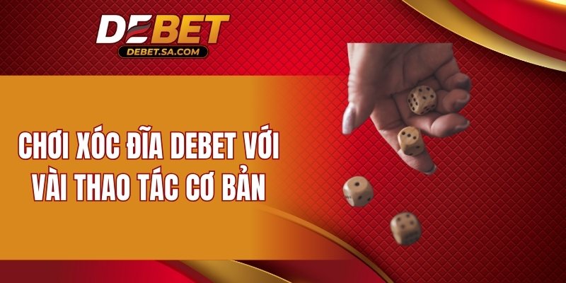 Chơi xóc đĩa DEBET với vài thao tác cơ bản
