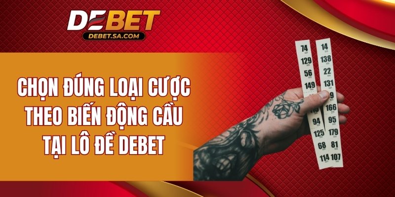 Chọn đúng loại cược theo biến động cầu tại lô đề DEBET