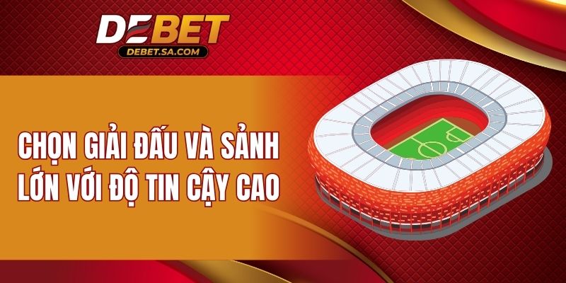 Chọn giải đấu và sảnh lớn với độ tin cậy cao