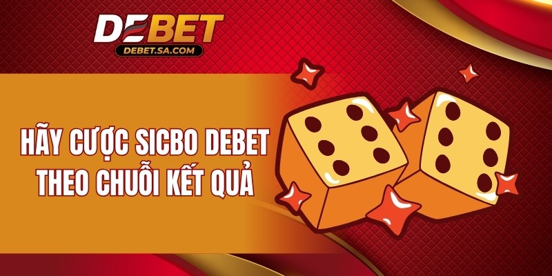 Cược sicbo DEBET theo chuỗi kết quả