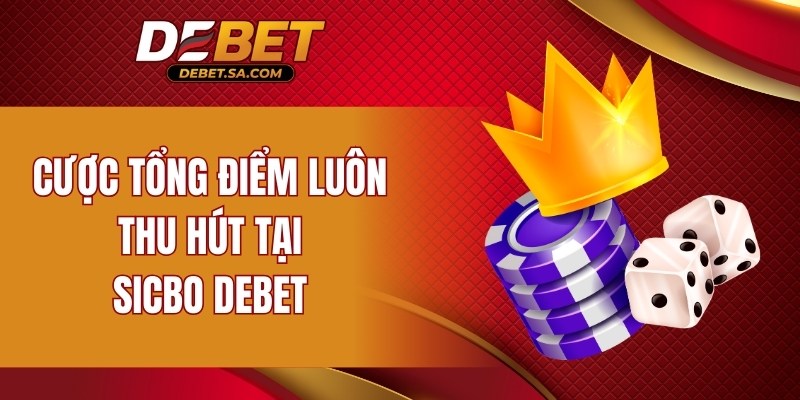Cược tổng điểm luôn thu hút tại sicbo DEBET