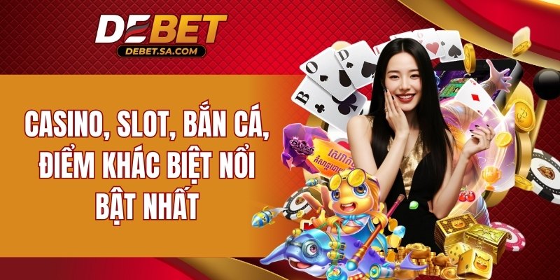Đánh giá DEBET về sự khác biệt của sảnh game với nơi khác