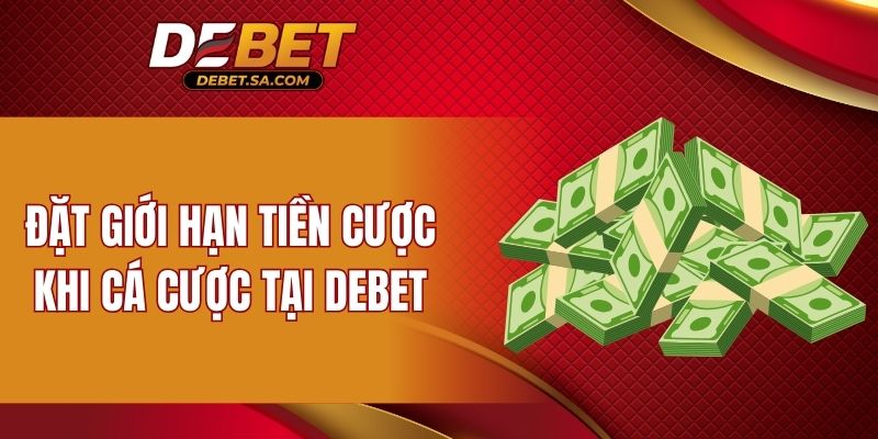 Đặt giới hạn tiền cược khi cá cược tại DEBET
