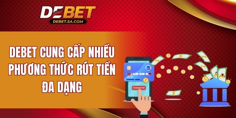 DEBET cung cấp nhiều phương thức rút tiền đa dạng