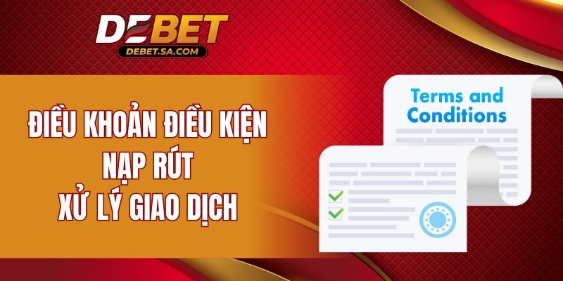 Điều khoản điều kiện nạp rút, xử lý giao dịch