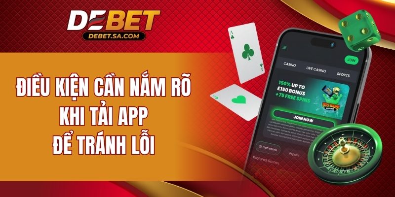 Điều kiện cần nắm rõ khi tải app để tránh lỗi