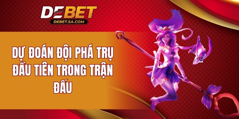 Dự đoán đội phá trụ đầu tiên trong trận đấu
