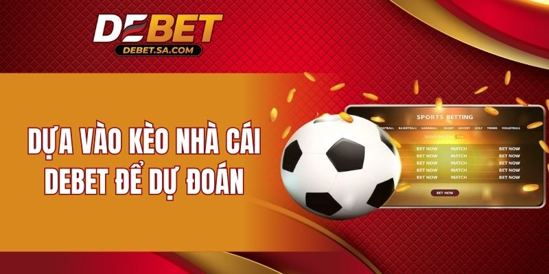 Dựa vào kèo nhà cái DEBET để dự đoán