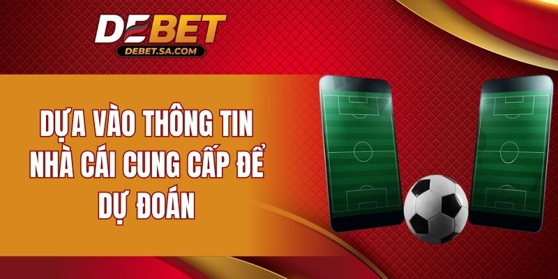 Dựa vào thông tin nhà cái cung cấp để dự đoán