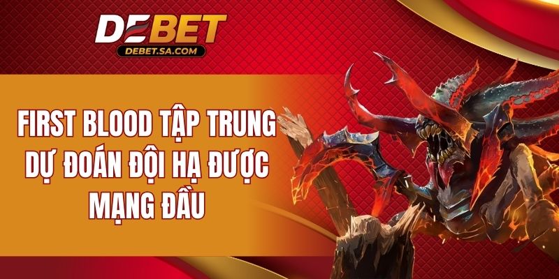 First Blood tập trung dự đoán đội hạ được mạng đầu