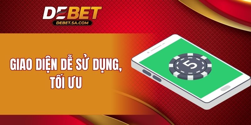 Giao diện dễ sử dụng, tối ưu