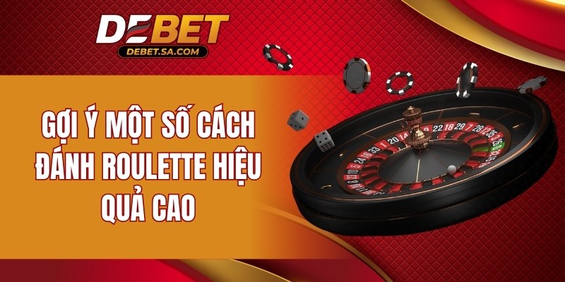 Gợi ý một số cách đánh Roulette hiệu quả cao