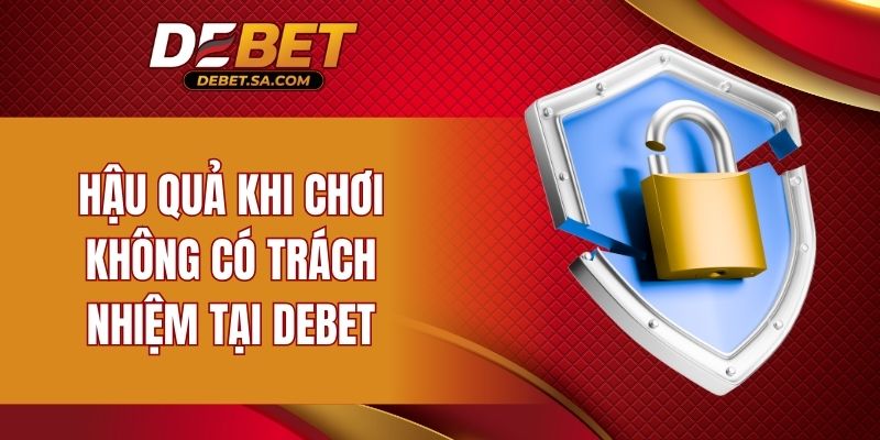 Hậu quả khi chơi không có trách nhiệm tại DEBET