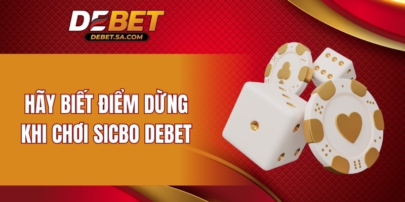 Hãy biết điểm dừng khi chơi sicbo DEBET