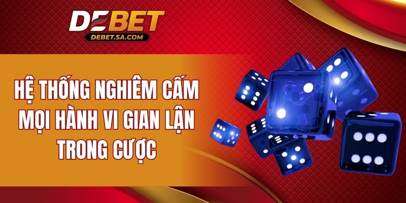 Hệ thống nghiêm cấm mọi hành vi gian lận trong cược