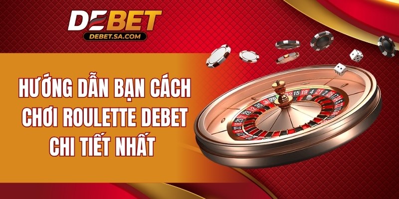 Hướng dẫn bạn cách chơi Roulette DEBET chi tiết nhất 