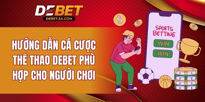 Hướng dẫn cá cược thể thao DEBET phù hợp cho người chơi