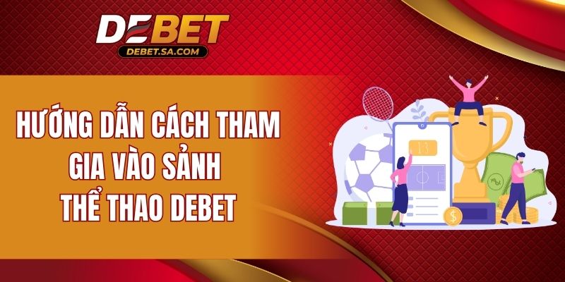 Hướng dẫn cách tham gia vào sảnh thể thao DEBET