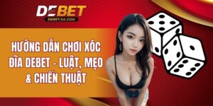 Hướng dẫn chơi xóc đĩa DEBET