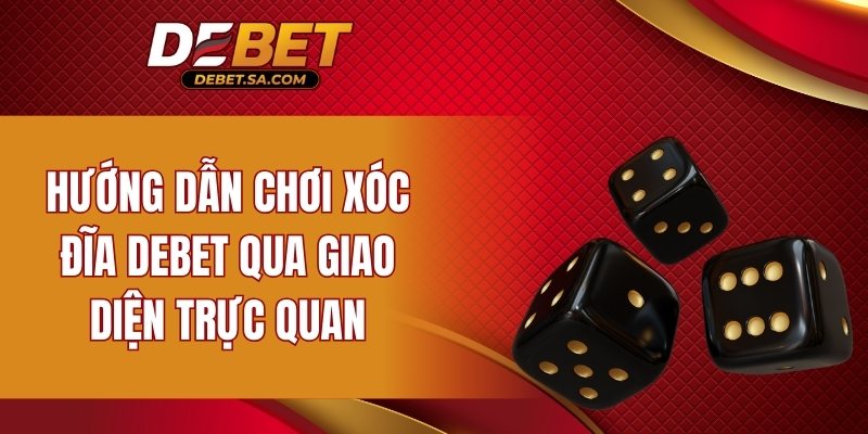 Hướng dẫn chơi xóc đĩa DEBET qua giao diện trực quan