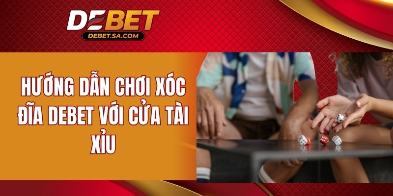 Hướng dẫn chơi xóc đĩa DEBET với cửa Tài Xỉu