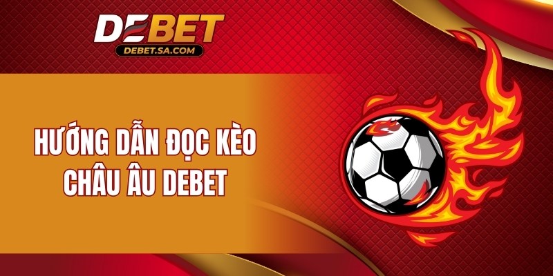 Hướng dẫn đọc kèo châu Âu DEBET