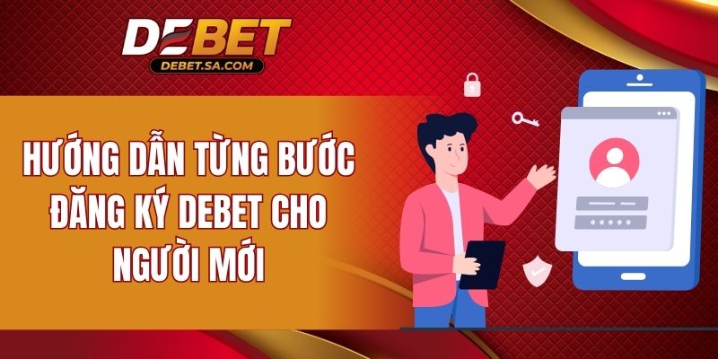 Hướng dẫn từng bước đăng ký DEBET cho người mới