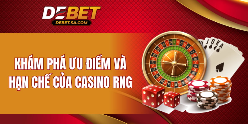 Khám phá ưu điểm và hạn chế của Casino RNG
