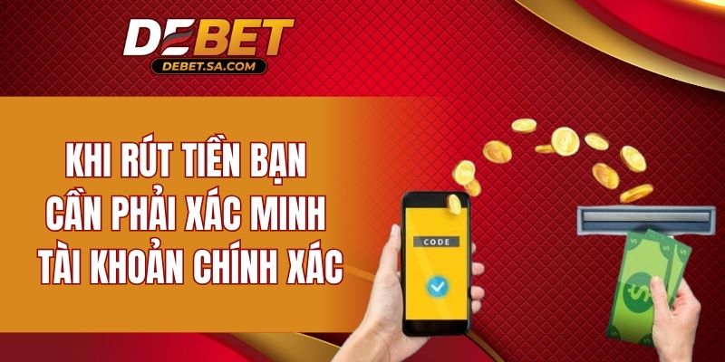 Khi rút tiền bạn cần phải xác minh tài khoản chính xác