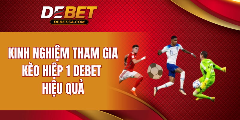 Kinh nghiệm tham gia kèo hiệp 1 DEBET hiệu quả