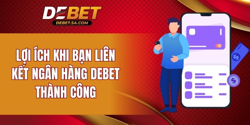 Lợi ích khi bạn liên kết ngân hàng DEBET thành công