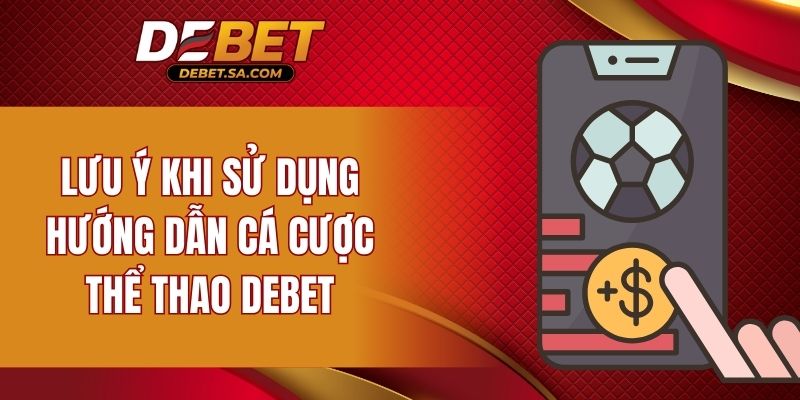 Lưu ý khi sử dụng hướng dẫn cá cược thể thao DEBET