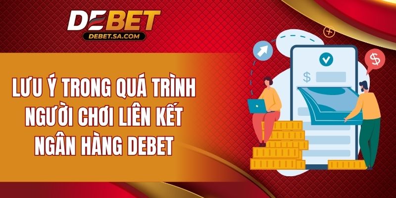 Lưu ý trong quá trình người chơi liên kết ngân hàng DEBET