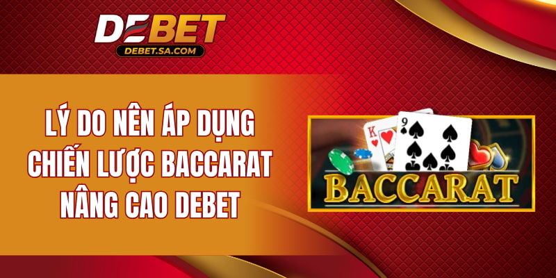 Lý do nên áp dụng chiến lược Baccarat nâng cao DEBET