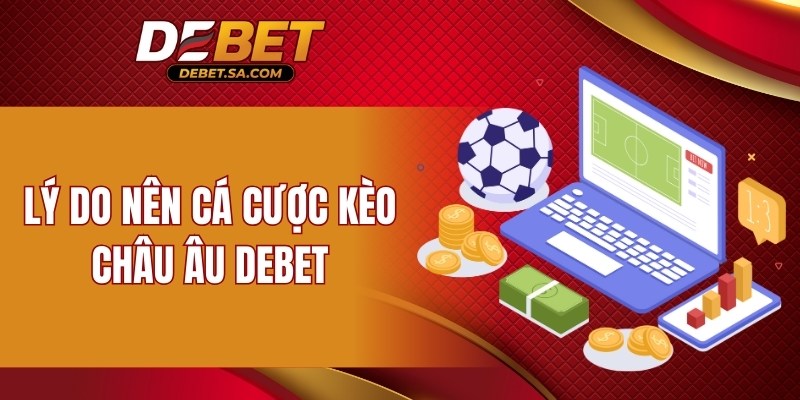 Lý do nên cá cược kèo châu Âu DEBET
